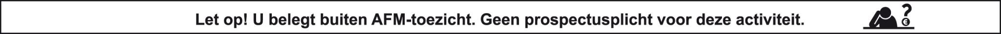 Let op! U belegt buiten AFM-toezicht. Geen prospectusplicht voor deze activiteit